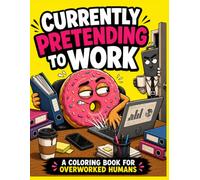 Currently Pretending to Work: A Funny Burnout Coloring Book for Adults with Sarcastic Office Humor, Stressed Donuts, Fast Food Coworkers & Bold Stress Relief Coloring Pages (Snack Meltdown Series)