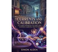 CURRENTS AND CALIBRATION: TEN STORIES INSPIRED BY THE NOBEL PRIZE IN PHYSICS LAUREATES, 1920 TO 1929 (The Nobel Physics Stories: A Decade-by-Decade Short Story Series)
