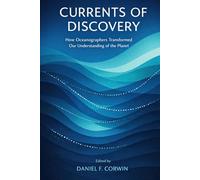 Currents of Discovery: How Oceanographers Transformed Our Understanding of the Planet