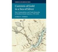 Currents of Gold in a Sea of Silver: War, Commodities, and Trade Networks in Northern South America, 1770-1810 (Cambridge Latin American Studies)