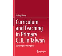 Curriculum and Teaching in Primary CLIL in Taiwan: Exploring Teacher Agency