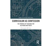 Curriculum as Confession: The Promise of Teaching for Selfhood and Truth (Studies in Curriculum Theory Series)
