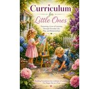 Curriculum for Little Ones: Nurturing a Love of Learning Through Everyday Life, Play and Relationships