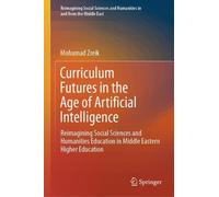 Curriculum Futures in the Age of Artificial Intelligence: Reimagining Social Sciences and Humanities Education in Middle Eastern Higher Education ... and Humanities in and from the Middle East)