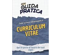 CURRICULUM VITAE Guida Pratica: CV Efficace per aprir le porte al lavoro dei tuoi sogni (Mini Guide Pratiche)