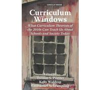 Curriculum Windows: What Curriculum Theorists of the 2010s Can Teach Us About Schools and Society Today