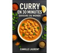 Curry en 30 Minutes - Saveurs du Monde: 60 recettes rapides, parfumées et inratables pour soirs pressés : curry coco, tikka, massaman, veggie, ... - astuces minute et idées d’accompagnement