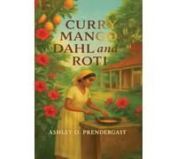 Curry Mango, Dahl, and Roti: Stories From The Veranda (The Mango Tree Chronicles)