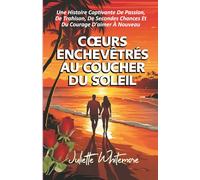 CŒURS ENTRELACÉS AU COUCHER DU SOLEIL: Une Histoire Captivante De Passion, De Trahison, De Secondes Chances Et Du Courage D'aimer À Nouveau