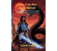 Curse of the Blue Moon Pharaoh For Dreamers beneath the Moonlight: Apep's Rise and the Wrath of Gods Book I