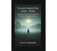 Cursed Beginning (1587_1590): Roanoke, Mystery,survival and the Birth of English America