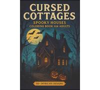 Cursed Cottages Spooky Houses Coloring Book for Adults: A Creepy Haunted Houses Coloring Experience with Spooky Cottages and Eerie Mansions
