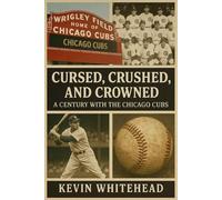 Cursed, Crushed, and Crowned: A Century with the Chicago Cubs