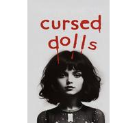 Cursed Dolls: 100 True Horror Stories of Evil Toys and Possessed Figures (Horror & Supernatural)