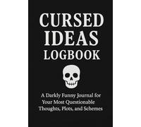 Cursed Ideas Logbook: A Darkly Funny Journal for Your Most Questionable Thoughts, Plots, and Schemes