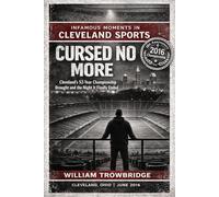 Cursed No More: Cleveland's 52-Year Championship Drought and the Night It Finally Ended (Infamous Moments in Cleveland Sports)