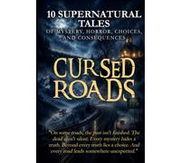 Cursed Roads: 10 Supernatural Tales of Mystery, Horror, Choices, and Consequences