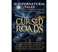 Cursed Roads: 10 Supernatural Tales of Mystery, Horror, Choices, and Consequences