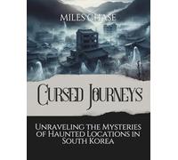 Cursed Travels: Unraveling the Mysteries of Haunted Locations in South Korea (Cursed Journeys)