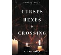 Curses, Hexes & Crossing: A Magician's Guide to Execration Magick