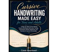 Cursive Handwriting Made Easy for Teens and Adults: A Step-by-Step Cursive Writing Practice Workbook with Letter Tracing, Connections, Words, Sentences, and Exercises to Improve Penmanship