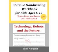 Cursive Handwriting Workbook for Kids Ages 6-12:: Trace, Copy, and Learn 220+ Cool Facts About Technology, Robots, and the Future.