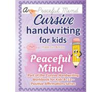 Cursive Handwriting Workbook for Kids Ages 8-12 / Peaceful Mind: Calm & Focus - 50 Positive Affirmations to Practice Cursive Writing
