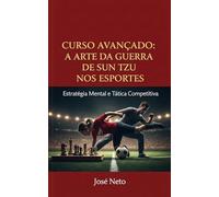 Curso Avançado: A Arte da Guerra de Sun Tzu nos Esportes: Estratégia Mental e Tática Competitiva (Sun Tzu - A Arte da Guerra Aplicada)