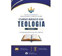 Curso Básico em Teologia - Volume I: Bibliologia, Hermenêutica, Pentateuco, Doutrina da Trindade, Livros Históricos e Educação Cristã (Coleção Mensageiros a Serviço do Rei)