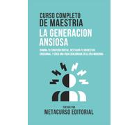 Curso Completo De Maestria La Generacion Ansiosa: Domina Tu Conexión Digital, Restaura Tu Bienestar Emocional, Y Crea Una Vida Equilibrada En La Era Moderna