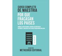 Curso Completo De Maestria Por Que Fracasan Los Paises: Domina Las Instituciones, Superar Los Obstáculos Históricos Y Construye Un Futuro De Prosperidad Inclusiva