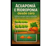 Curso de Acuaponía e Hidroponía desde cero: Cultiva tu propio huerto sostenible en casa o como negocio rentable