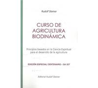 Curso de agricultura biodinámica: Principios basados en la Ciencia Espiritual para el desarrollo de la agricultura. EDICIÓN ESPECIAL CENTENARIO -GA 327.