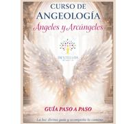 Curso de Angeología: Ángeles y Arcángeles: Guía espiritual para aprender a comunicarte, interpretar mensajes, sanar con energía divina y ayudar a otros (Destellos del Universo)