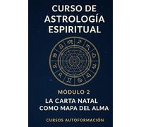 Curso de Astrología Espiritual: Módulo 2: La carta natal como mapa del alma