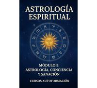 Curso de Astrología Espiritual: Módulo 5: Astrología, Conciencia y Sanación