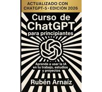 Curso de ChatGPT para principiantes: Aprende a usar la IA en tu trabajo, estudios y proyectos