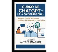 Curso de ChatGPT y la IA Conversacional: Módulo 3: ChatGPT para la Creación de Contenido y Comunicación