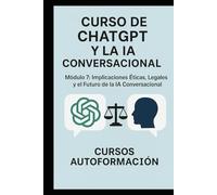 Curso de ChatGPT y la IA Conversacional: Módulo 7: Implicaciones Éticas, Legales y el Futuro de la IA Conversacional