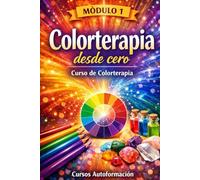 Curso de Colorterapia: Módulo 1 - Colorterapia desde cero (Curso de Colorterapia: Formación práctica, emocional y profesional en el lenguaje sanador del color)