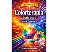 Curso de Colorterapia: Módulo 1 - Colorterapia desde cero (Curso de Colorterapia: Formación práctica, emocional y profesional en el lenguaje sanador del color)