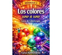 Curso de Colorterapia: Módulo 2 - Los Colores Uno a Uno (Curso de Colorterapia: Formación práctica, emocional y profesional en el lenguaje sanador del color)