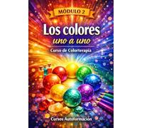 Curso de Colorterapia: Módulo 2 - Los Colores Uno a Uno (Curso de Colorterapia: Formación práctica, emocional y profesional en el lenguaje sanador del color)