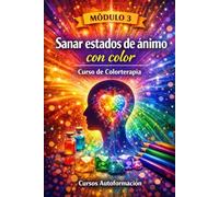 Curso de Colorterapia: Módulo 3 - Sanar estados de ánimo con color (Curso de Colorterapia: Formación práctica, emocional y profesional en el lenguaje sanador del color)