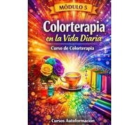 Curso de Colorterapia: Módulo 5 - Colorterapia en la Vida Diaria (Curso de Colorterapia: Formación práctica, emocional y profesional en el lenguaje sanador del color)