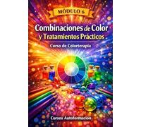 Curso de Colorterapia: Módulo 6 - Combinaciones de Color y Tratamientos Prácticos (Curso de Colorterapia: Formación práctica, emocional y profesional en el lenguaje sanador del color)