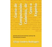 Curso de Computación Cuántica, de Cero a Experto: ¡Aprende sobre las herramientas cuánticas más importantes del momento! (My books collection (Tech, Sci and Sci-Fi books))