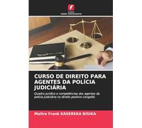 CURSO DE DIREITO PARA AGENTES DA POLÍCIA JUDICIÁRIA: Quadro jurídico e competências dos agentes da polícia judiciária no direito positivo congolês
