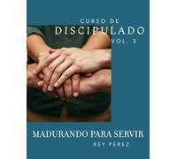 Curso de Discipulado Vol 3: Madurando para Servir (Curso de Discipulado Cristiano)