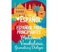 Curso de Español para Principiantes (B1-B2): Modismos, Vocabulario, Gramática y Diálogos
